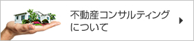 不動産コンサルティングについて